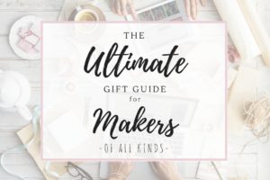 Ultimate Gift Guide for Makers