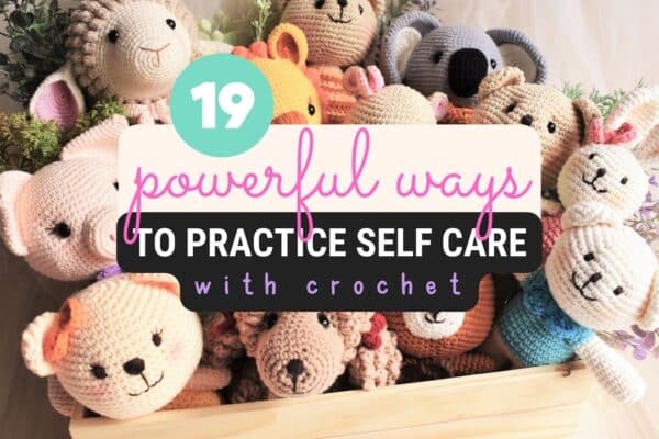 19 Powerful Ways to Practice Self-Care With Crochet